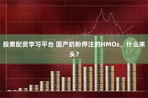 股票配资学习平台 国产奶粉押注的HMOs，什么来头？